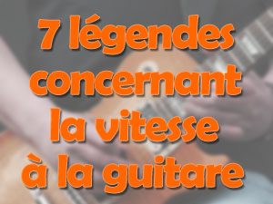 7 légendes concernant la vitesse à la guitare