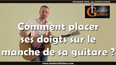 Comment placer ses doigts sur le manche de sa guitare ?