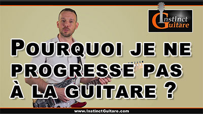 Pourquoi je ne progresse pas à la guitare ?