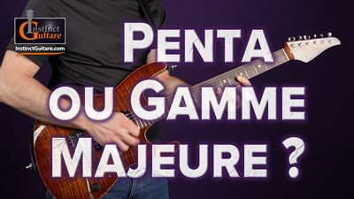 Gamme majeure ou pentatonique, laquelle choisir ?