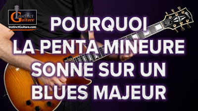 Pourquoi la pentatonique mineure sonne juste sur un blues majeur